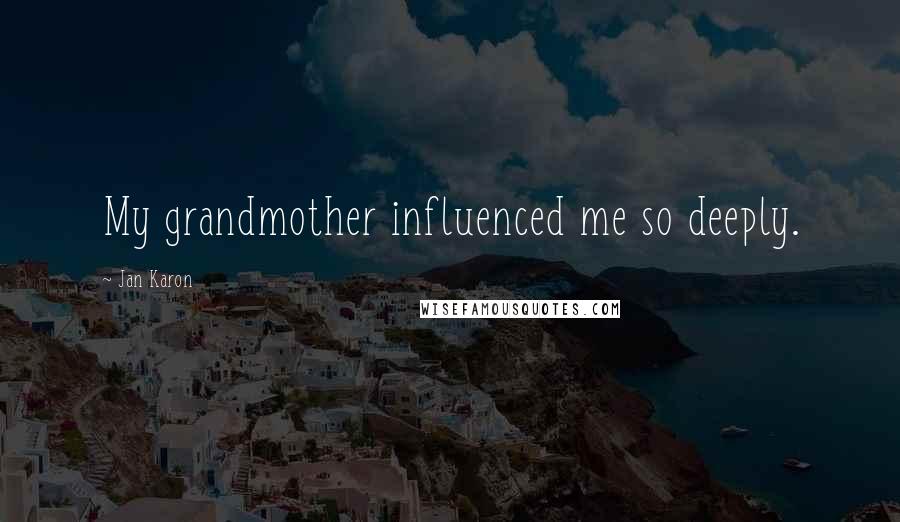 Jan Karon Quotes: My grandmother influenced me so deeply.