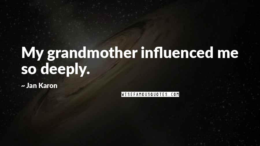 Jan Karon Quotes: My grandmother influenced me so deeply.
