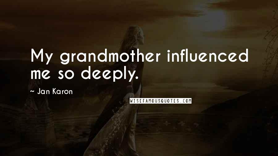 Jan Karon Quotes: My grandmother influenced me so deeply.