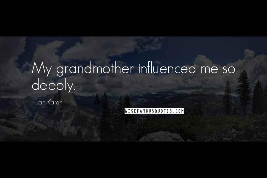 Jan Karon Quotes: My grandmother influenced me so deeply.