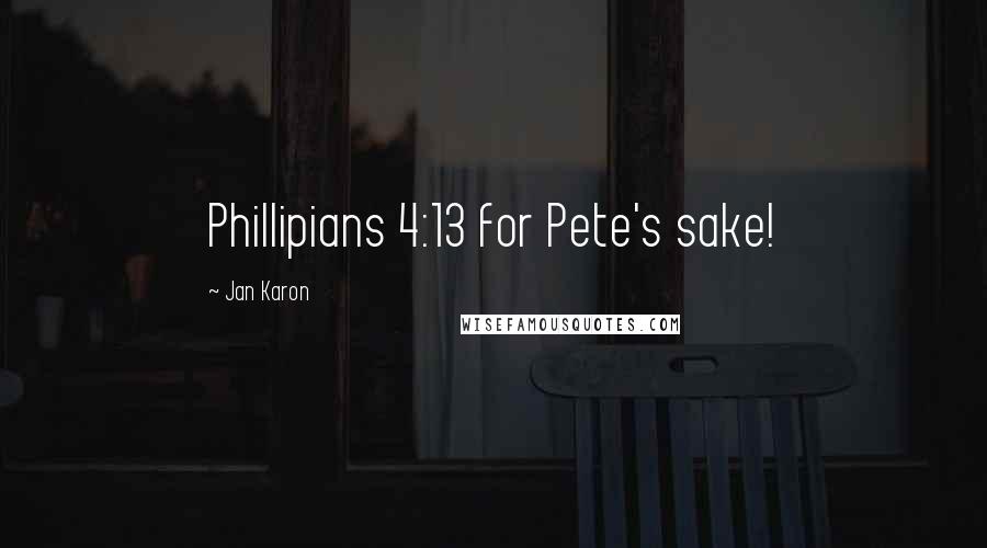 Jan Karon Quotes: Phillipians 4:13 for Pete's sake!