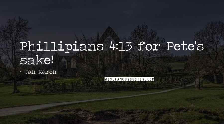 Jan Karon Quotes: Phillipians 4:13 for Pete's sake!