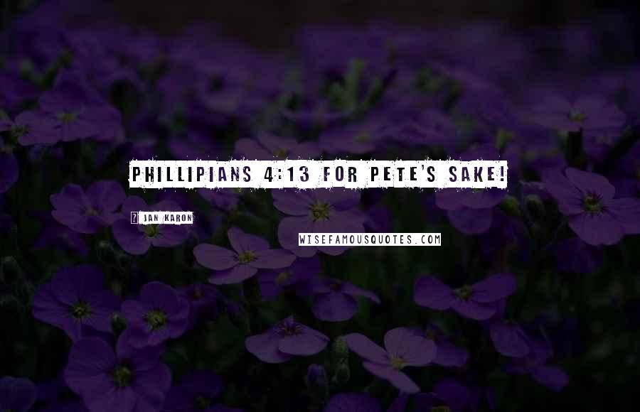 Jan Karon Quotes: Phillipians 4:13 for Pete's sake!