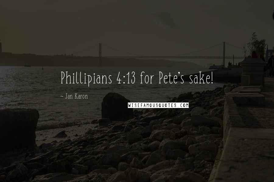 Jan Karon Quotes: Phillipians 4:13 for Pete's sake!