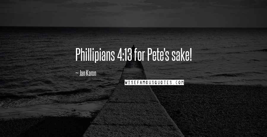 Jan Karon Quotes: Phillipians 4:13 for Pete's sake!