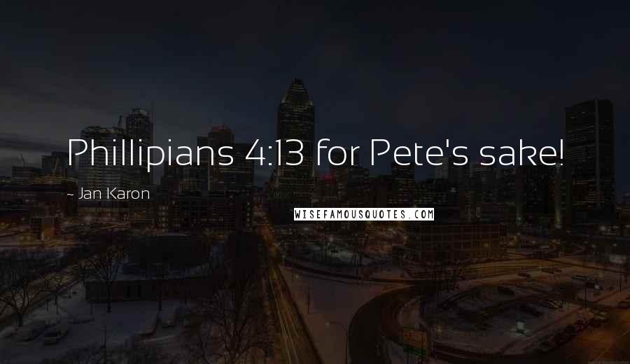 Jan Karon Quotes: Phillipians 4:13 for Pete's sake!