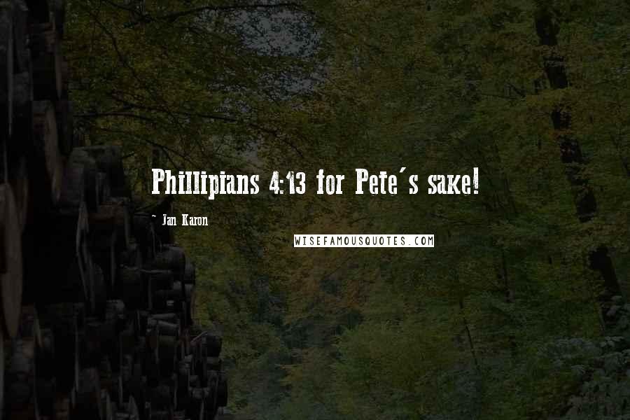 Jan Karon Quotes: Phillipians 4:13 for Pete's sake!