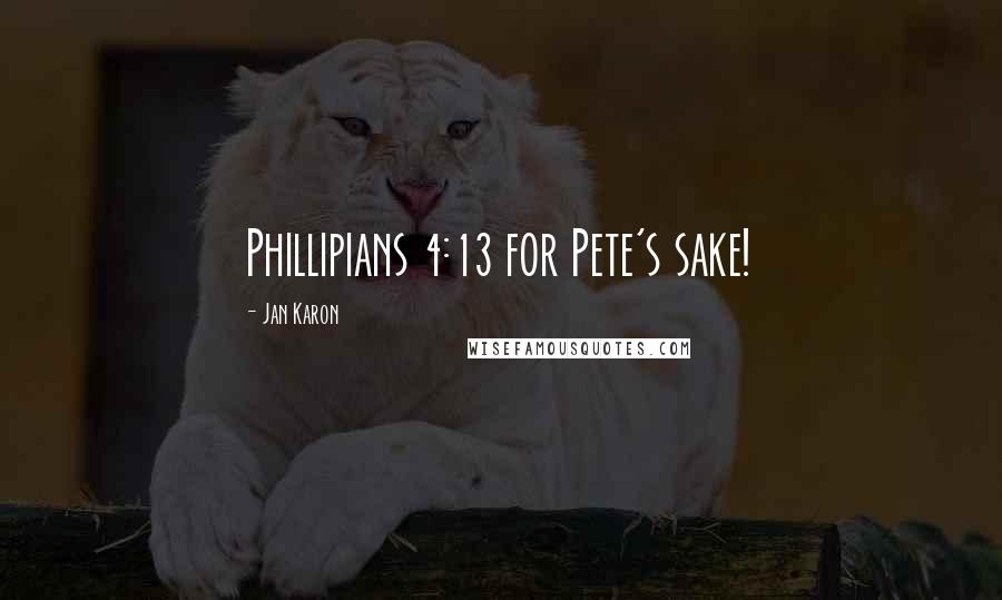 Jan Karon Quotes: Phillipians 4:13 for Pete's sake!