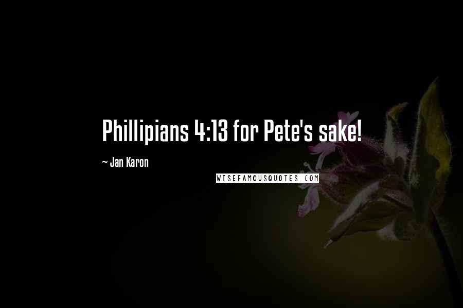 Jan Karon Quotes: Phillipians 4:13 for Pete's sake!