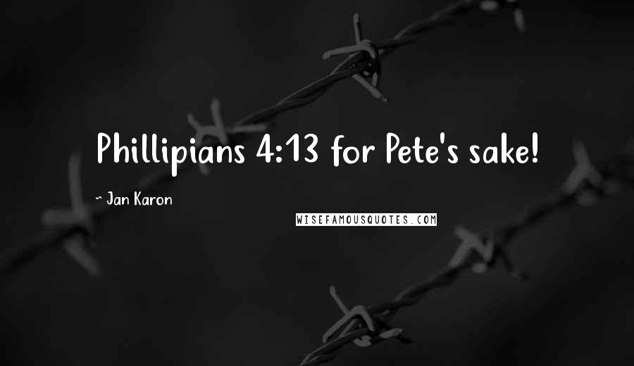 Jan Karon Quotes: Phillipians 4:13 for Pete's sake!