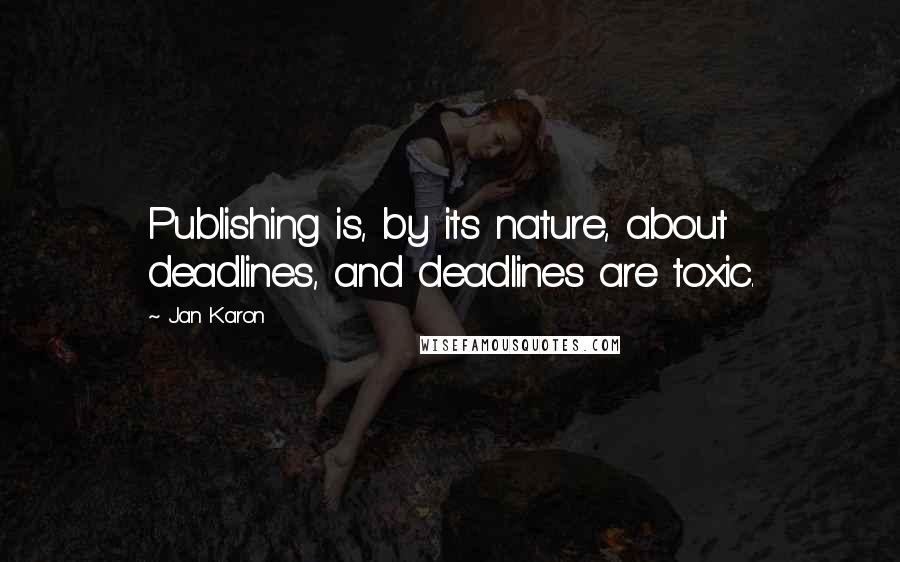 Jan Karon Quotes: Publishing is, by its nature, about deadlines, and deadlines are toxic.