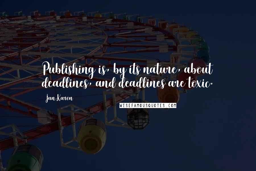 Jan Karon Quotes: Publishing is, by its nature, about deadlines, and deadlines are toxic.