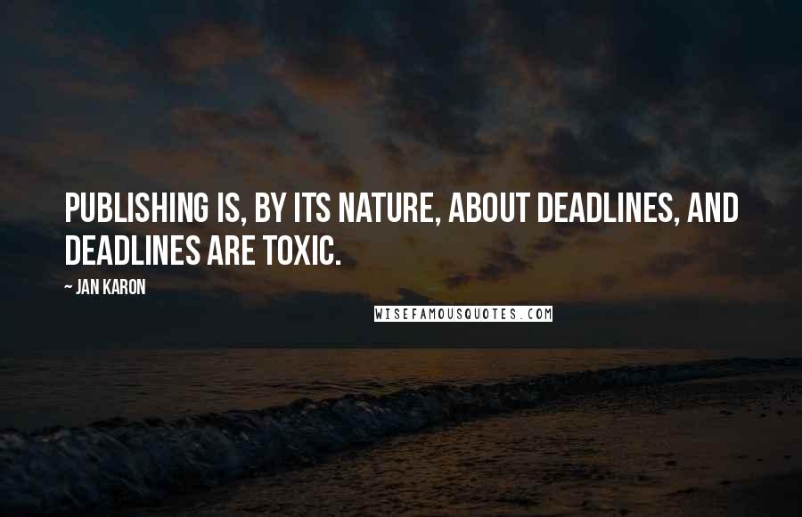 Jan Karon Quotes: Publishing is, by its nature, about deadlines, and deadlines are toxic.