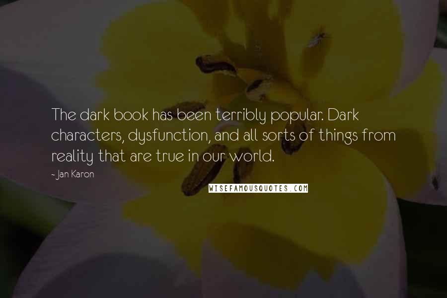 Jan Karon Quotes: The dark book has been terribly popular. Dark characters, dysfunction, and all sorts of things from reality that are true in our world.