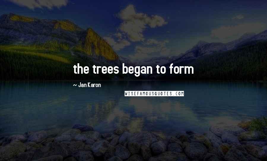 Jan Karon Quotes: the trees began to form