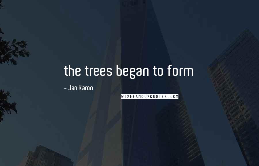 Jan Karon Quotes: the trees began to form