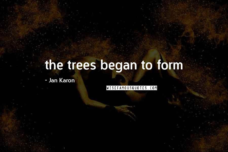 Jan Karon Quotes: the trees began to form