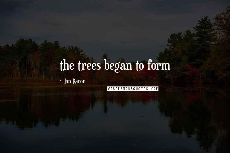 Jan Karon Quotes: the trees began to form