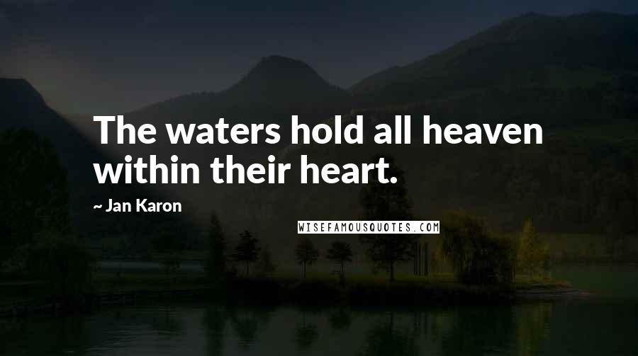 Jan Karon Quotes: The waters hold all heaven within their heart.