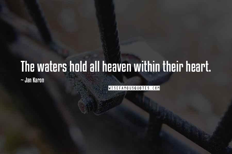 Jan Karon Quotes: The waters hold all heaven within their heart.