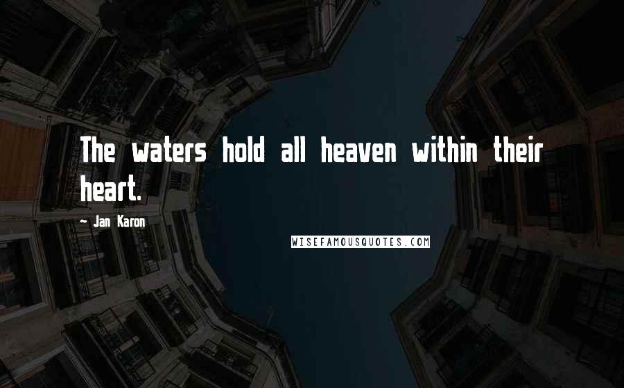 Jan Karon Quotes: The waters hold all heaven within their heart.