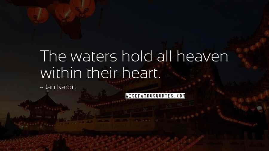 Jan Karon Quotes: The waters hold all heaven within their heart.