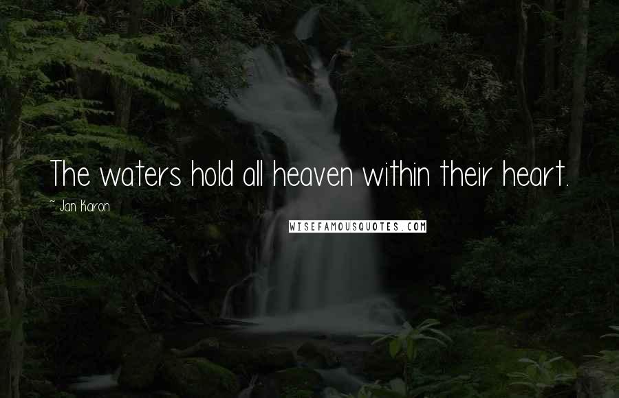 Jan Karon Quotes: The waters hold all heaven within their heart.