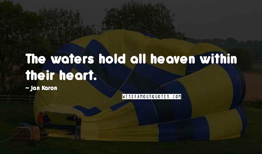 Jan Karon Quotes: The waters hold all heaven within their heart.