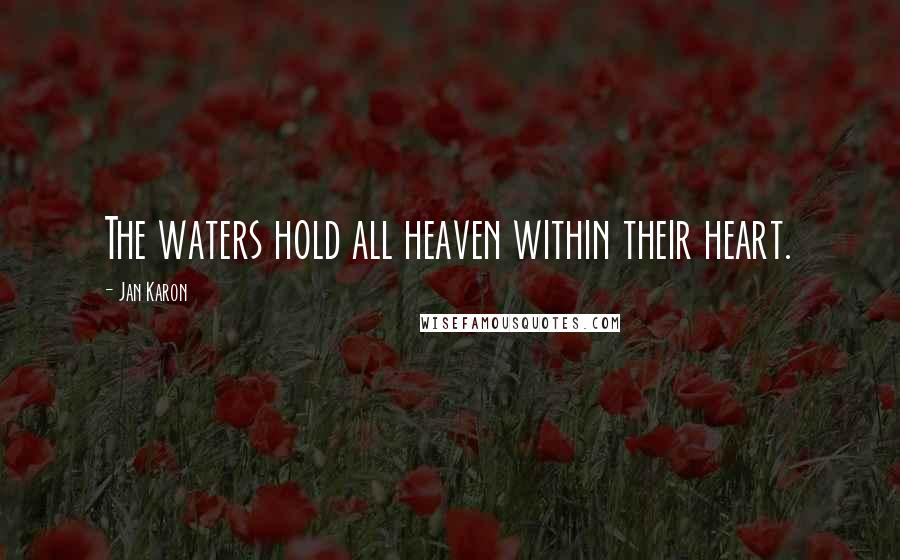 Jan Karon Quotes: The waters hold all heaven within their heart.