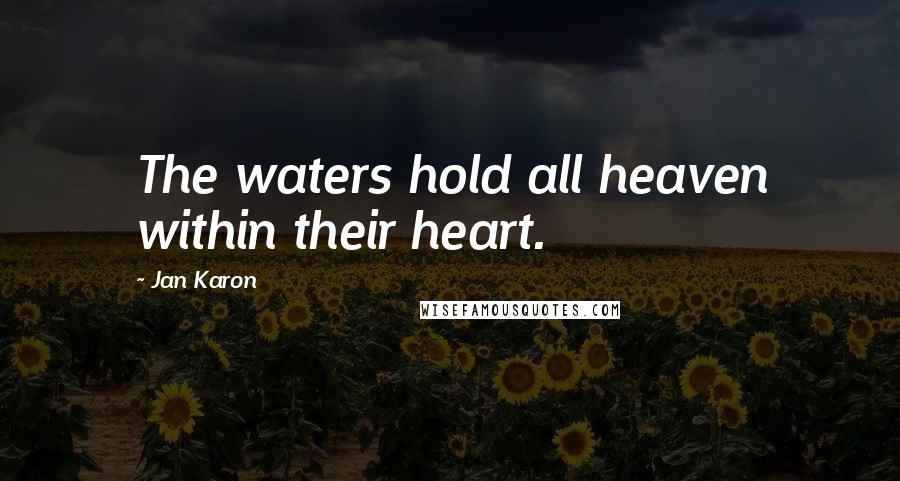 Jan Karon Quotes: The waters hold all heaven within their heart.