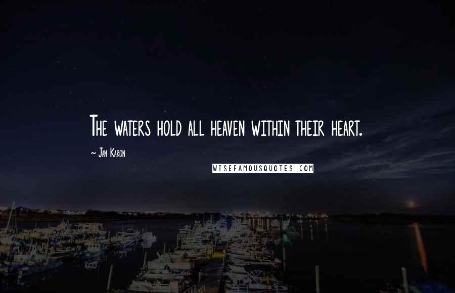 Jan Karon Quotes: The waters hold all heaven within their heart.