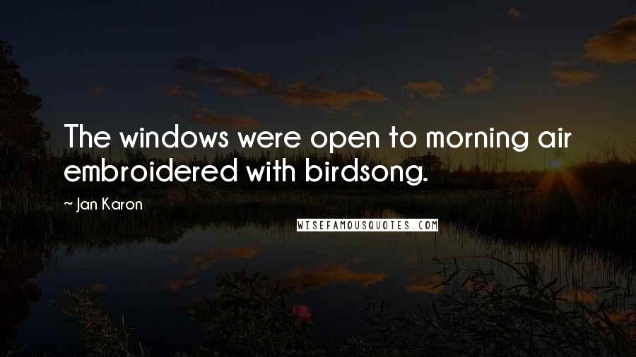 Jan Karon Quotes: The windows were open to morning air embroidered with birdsong.