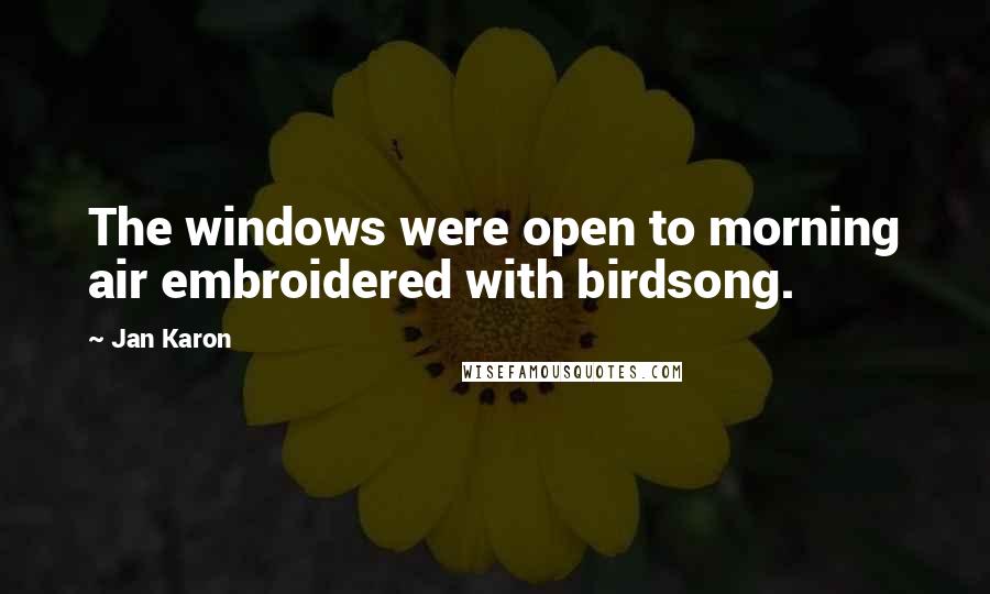 Jan Karon Quotes: The windows were open to morning air embroidered with birdsong.