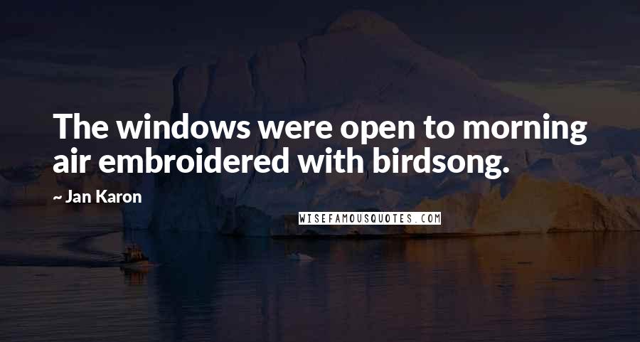 Jan Karon Quotes: The windows were open to morning air embroidered with birdsong.