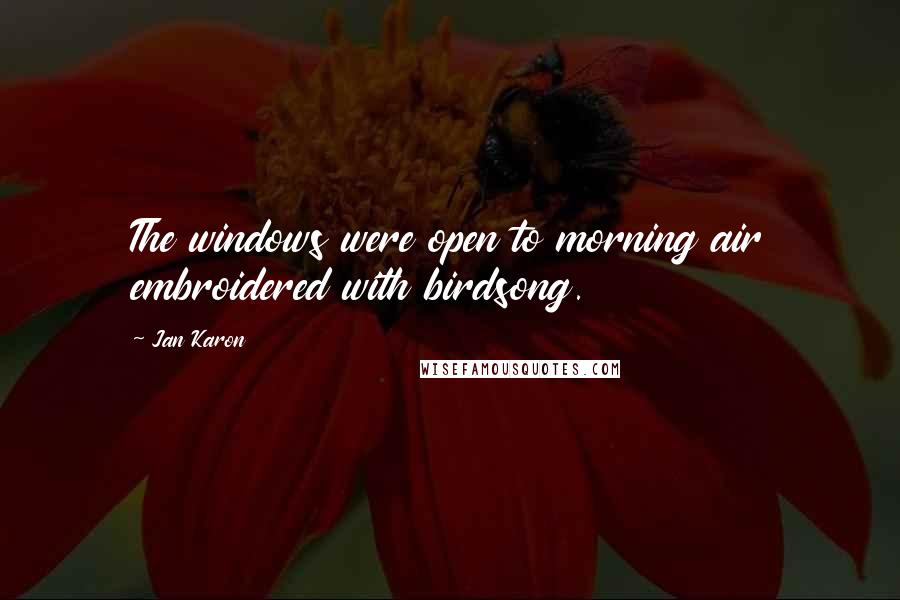 Jan Karon Quotes: The windows were open to morning air embroidered with birdsong.