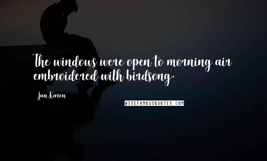 Jan Karon Quotes: The windows were open to morning air embroidered with birdsong.