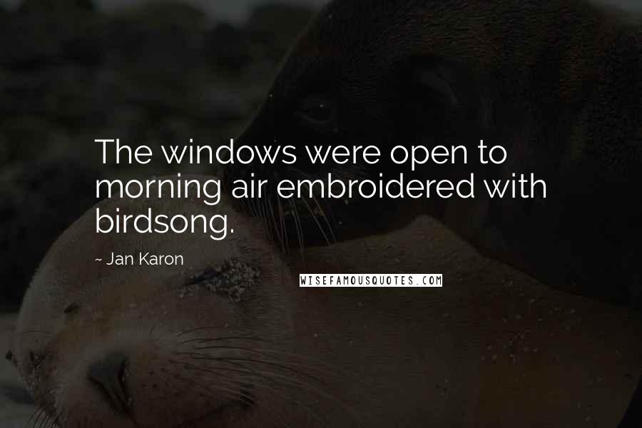 Jan Karon Quotes: The windows were open to morning air embroidered with birdsong.
