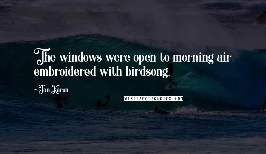 Jan Karon Quotes: The windows were open to morning air embroidered with birdsong.