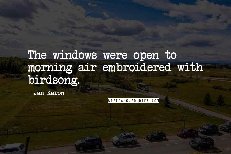 Jan Karon Quotes: The windows were open to morning air embroidered with birdsong.
