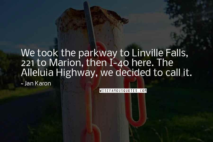 Jan Karon Quotes: We took the parkway to Linville Falls, 221 to Marion, then I-40 here. The Alleluia Highway, we decided to call it.