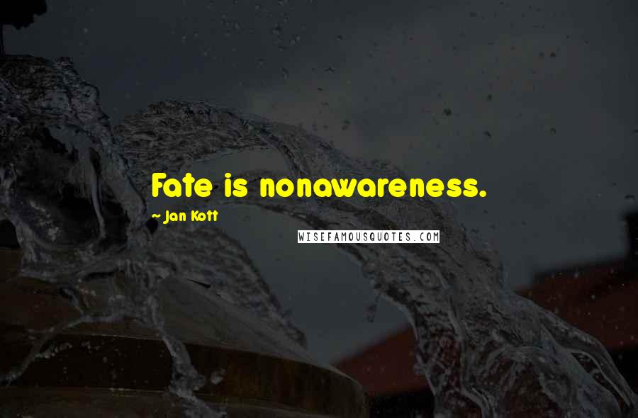 Jan Kott Quotes: Fate is nonawareness.