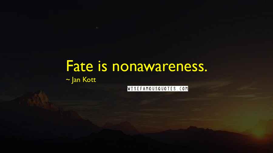 Jan Kott Quotes: Fate is nonawareness.