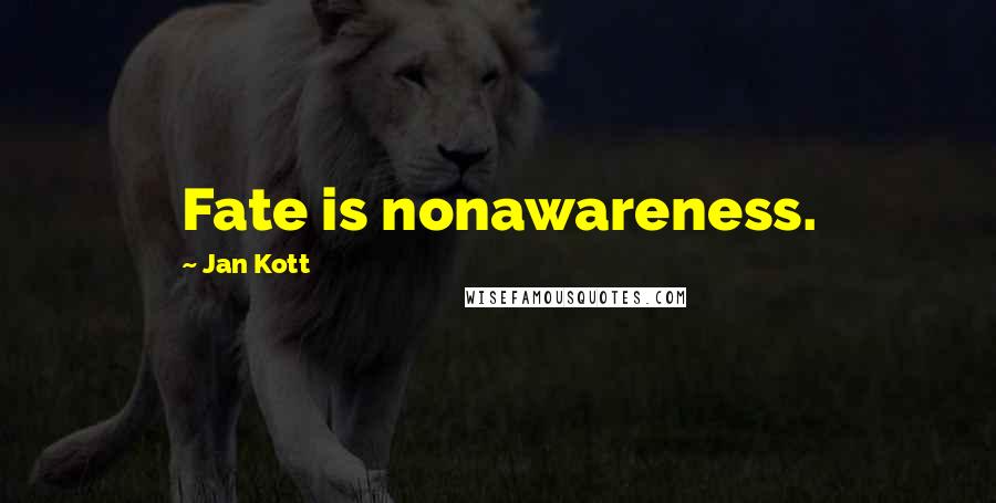 Jan Kott Quotes: Fate is nonawareness.