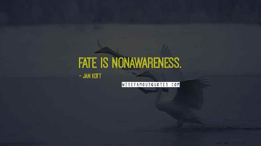Jan Kott Quotes: Fate is nonawareness.