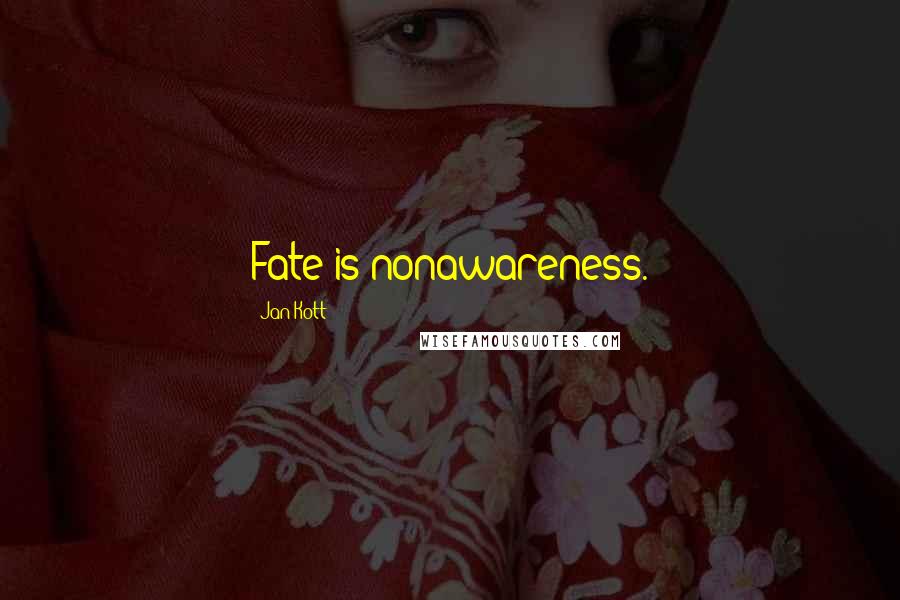 Jan Kott Quotes: Fate is nonawareness.