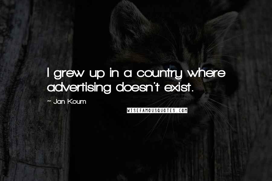 Jan Koum Quotes: I grew up in a country where advertising doesn't exist.