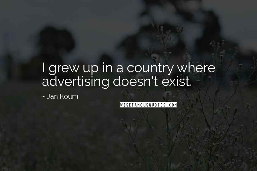 Jan Koum Quotes: I grew up in a country where advertising doesn't exist.