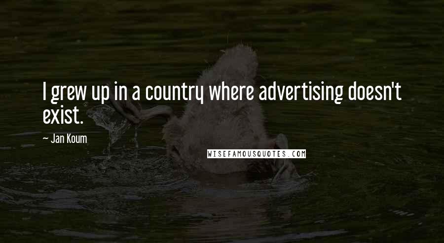 Jan Koum Quotes: I grew up in a country where advertising doesn't exist.