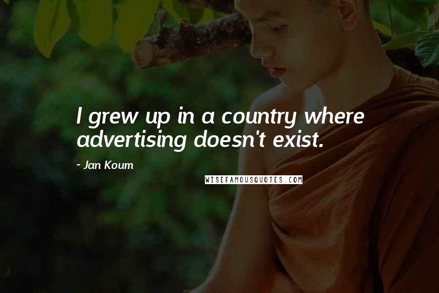 Jan Koum Quotes: I grew up in a country where advertising doesn't exist.