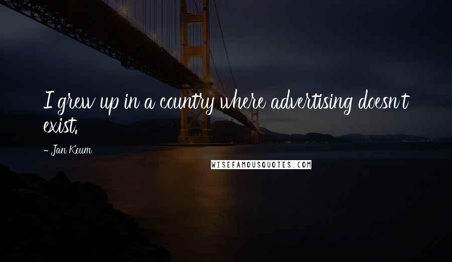 Jan Koum Quotes: I grew up in a country where advertising doesn't exist.